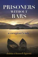 Vězni bez mříží: Příběh pečovatelky - Prisoners Without Bars: A Caregiver's Tale