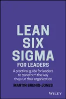 Lean Six SIGMA pro vedoucí pracovníky: Praktický průvodce pro vedoucí pracovníky, který jim pomůže změnit způsob, jakým řídí svou organizaci. - Lean Six SIGMA for Leaders: A Practical Guide for Leaders to Transform the Way They Run Their Organization