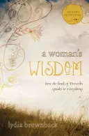 Moudrost ženy: Jak kniha Přísloví mluví ke všemu - A Woman's Wisdom: How the Book of Proverbs Speaks to Everything