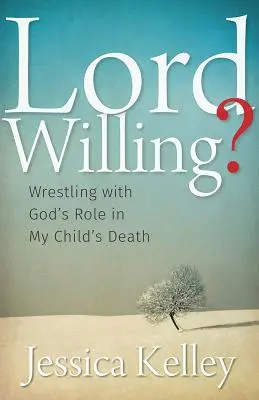 Lord Willing?: Zápas s Boží rolí ve smrti mého dítěte - Lord Willing?: Wrestling with God's Role in My Child's Death