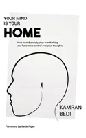 Vaše mysl je váš domov: Jak skoncovat s úzkostí, přestat přemýšlet a mít větší kontrolu nad svými myšlenkami. - Your Mind Is Your Home: How to end anxiety, stop overthinking and have more control over your thoughts.