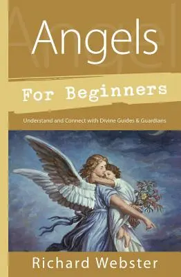 Andělé pro začátečníky: Pochopte a spojte se s božskými průvodci a strážci. - Angels for Beginners: Understand & Connect with Divine Guides & Guardians