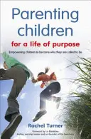 Rodičovství pro život s cílem - Umožnit dětem, aby se staly tím, kým jsou povolány být - Parenting Children for a Life of Purpose - Empowering children to become who they are called to be