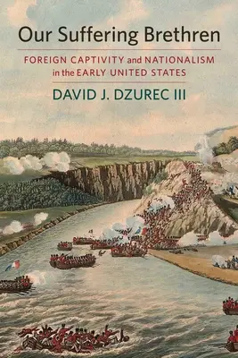 Naši trpící bratři - Cizí zajetí a nacionalismus v raných Spojených státech amerických - Our Suffering Brethren - Foreign Captivity and Nationalism in the Early United States