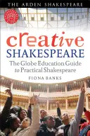 Kreativní Shakespeare: Globe Education Guide to Practical Shakespeare: Kreativní Shakespeare v praxi - Creative Shakespeare: The Globe Education Guide to Practical Shakespeare