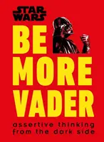 Star Wars Buď více Vaderem - Asertivní myšlení z temné strany - Star Wars Be More Vader - Assertive Thinking from the Dark Side