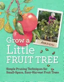 Vypěstuj si malý ovocný strom: Ovocné stromy na malém prostoru: Jednoduché techniky řezu pro ovocné stromy, které se snadno sklízejí. - Grow a Little Fruit Tree: Simple Pruning Techniques for Small-Space, Easy-Harvest Fruit Trees