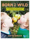 Born to Be Wild: Stovky bezplatných aktivit v přírodě pro rodiny s dětmi - Born to Be Wild: Hundreds of Free Nature Activities for Families