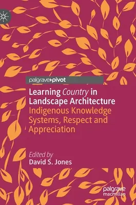 Učící se země v krajinářské architektuře: Domorodé znalostní systémy, respekt a uznání - Learning Country in Landscape Architecture: Indigenous Knowledge Systems, Respect and Appreciation