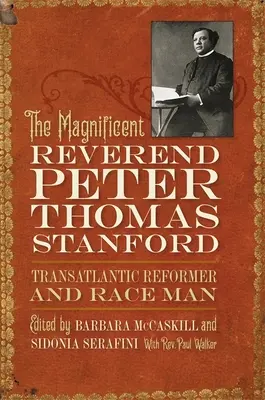 Velkolepý reverend Peter Thomas Stanford, transatlantický reformátor a rasista - The Magnificent Reverend Peter Thomas Stanford, Transatlantic Reformer and Race Man