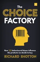 Továrna na volbu: 25 behaviorálních předsudků, které ovlivňují to, co kupujeme - Choice Factory: 25 Behavioural Biases That Influence What We Buy