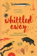 Whittled Away: Vymírající příroda Irska - Whittled Away: Ireland's Vanishing Nature