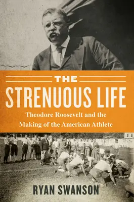 Namáhavý život: Theodore Roosevelt a utváření amerického sportovce - The Strenuous Life: Theodore Roosevelt and the Making of the American Athlete