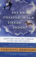 Chodí mrtví lidé venčit své psy? Otázky, které byste položili médiu, kdybyste měli tu možnost. - Do Dead People Walk Their Dogs?: Questions You'd Ask a Medium If You Had the Chance