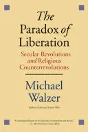 Paradox osvobození: Sekulární revoluce a náboženské kontrarevoluce - The Paradox of Liberation: Secular Revolutions and Religious Counterrevolutions