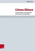 Crimen Obicere: Forenzní rétorika a Augustinova antidonatistická korespondence - Crimen Obicere: Forensic Rhetoric and Augustine's Anti-Donatist Correspondence