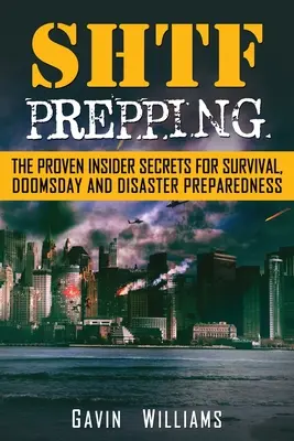 Příprava na SHTF: Vyzkoušené tajemství pro přežití, soudný den a katastrofu. - SHTF Prepping: The Proven Insider Secrets For Survival, Doomsday and Disaster