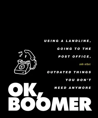 Ok, Boomer: Boomer: Používání pevné linky, chození na poštu a další zastaralé věci, které už nepotřebujete - Ok, Boomer: Using a Landline, Going to the Post Office, and Other Outdated Things You Don't Need Anymore