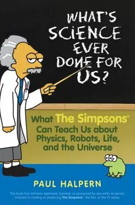 Co pro nás kdy věda udělala: Co nás Simpsonovi mohou naučit o fyzice, robotech, životě a vesmíru? - What's Science Ever Done for Us: What the Simpsons Can Teach Us about Physics, Robots, Life, and the Universe