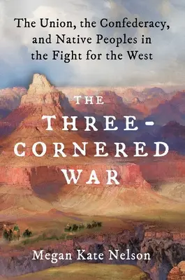 Válka tří rohů: Unie, Konfederace a původní obyvatelé v boji o Západ - The Three-Cornered War: The Union, the Confederacy, and Native Peoples in the Fight for the West