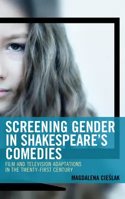Promítání genderu v Shakespearových komediích: Filmové a televizní adaptace v jednadvacátém století - Screening Gender in Shakespeare's Comedies: Film and Television Adaptations in the Twenty-First Century
