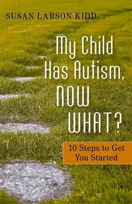Moje dítě má autismus, co teď?: 10 kroků, které vám pomohou začít s jeho řešením - My Child Has Autism, Now What?: 10 Steps to Get You Started