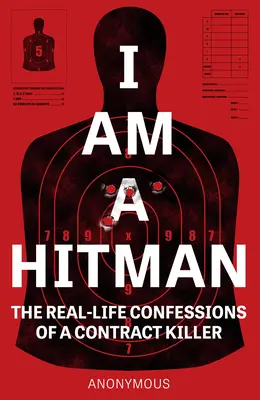Jsem nájemný vrah: skutečná zpověď nájemného vraha - I Am a Hitman: The Real-Life Confessions of a Contract Killer