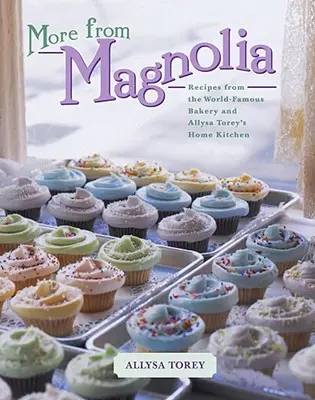 Více z Magnolie: Recepty ze světoznámé pekárny a domácí kuchyně Allysy Toreyové: Magnolia = Magnolia = The World-Famous Bakery and Allysa Torey's Home Kitchen - More from Magnolia: Recipes from the World-Famous Bakery and Allysa Torey's Home Kitchen
