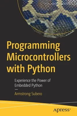 Programování mikrokontrolérů v jazyce Python: Vyzkoušejte si sílu jazyka Python pro vestavné systémy - Programming Microcontrollers with Python: Experience the Power of Embedded Python
