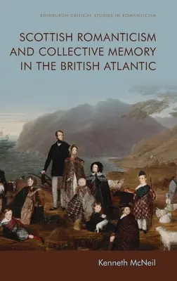 Skotský romantismus a kolektivní paměť v britském Atlantiku - Scottish Romanticism and Collective Memory in the British Atlantic