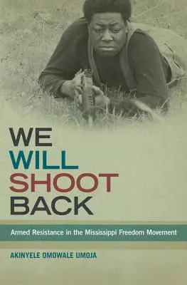We Will Shoot Back: Ozbrojený odpor v hnutí za svobodu v Mississippi - We Will Shoot Back: Armed Resistance in the Mississippi Freedom Movement