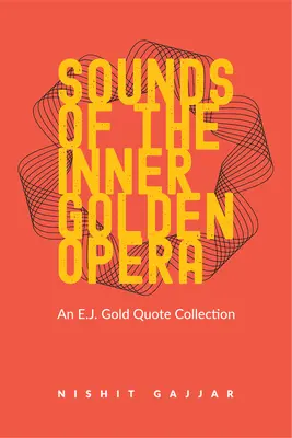 Zvuky vnitřní zlaté opery: Goldova sbírka citátů E.J. - Sounds of the Inner Golden Opera: An E.J. Gold Quote Collection
