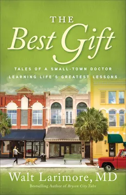 Nejlepší dárek: Příběhy lékaře z malého města, který se naučil největší životní lekce - The Best Gift: Tales of a Small-Town Doctor Learning Life's Greatest Lessons