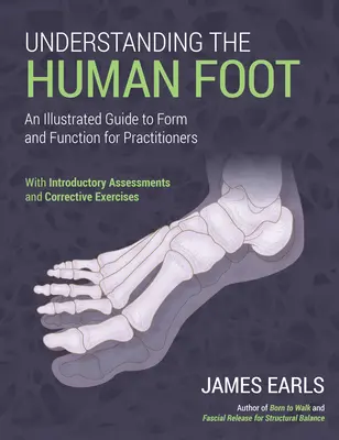 Porozumění lidské noze: Ilustrovaný průvodce tvarem a funkcí pro praktické lékaře - Understanding the Human Foot: An Illustrated Guide to Form and Function for Practitioners