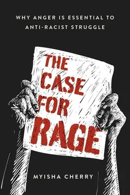 The Case for Rage: Why Anger Is Essential to Anti-Racist Struggle (Případ pro hněv: Proč je hněv nezbytný pro boj proti rasismu) - The Case for Rage: Why Anger Is Essential to Anti-Racist Struggle