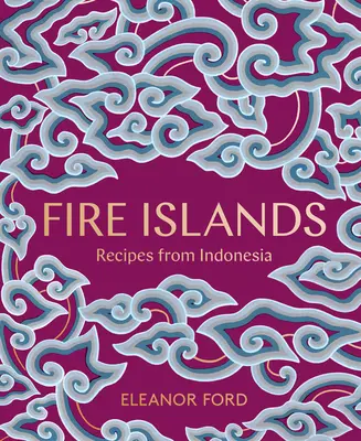 Ohnivé ostrovy: Recepty z Indonésie - Fire Islands: Recipes from Indonesia