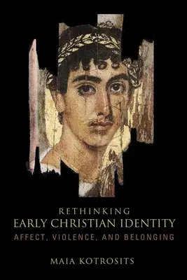 Přehodnocení raně křesťanské identity: Afekt, násilí a sounáležitost. - Rethinking Early Christian Identity: Affect, Violence, and Belonging