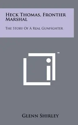 Heck Thomas, hraničářský maršál: Heck Hell, biografie: Heck Hell, biografie: Historie skutečného pistolníka - Heck Thomas, Frontier Marshal: The Story Of A Real Gunfighter