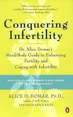 Překonání neplodnosti: Alice Domar: Průvodce myslí a tělem pro zvýšení plodnosti a zvládnutí neplodnosti. - Conquering Infertility: Dr. Alice Domar's Mind/Body Guide to Enhancing Fertility and Coping with Infertility