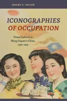 Ikonografie okupace: Vizuální kultury v Číně Wang Ťing-weje, 1939-1945. - Iconographies of Occupation: Visual Cultures in Wang Jingwei's China, 1939-1945