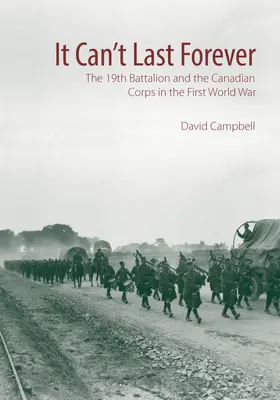 Nemůže to trvat věčně: 19. prapor a kanadský sbor v první světové válce - It Can't Last Forever: The 19th Battalion and the Canadian Corps in the First World War