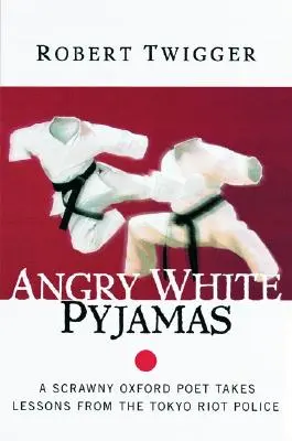 Rozzlobené bílé pyžamo: Vychrtlý oxfordský básník se učí od tokijské pořádkové policie - Angry White Pyjamas: A Scrawny Oxford Poet Takes Lessons from the Tokyo Riot Police