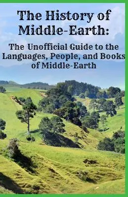 Dějiny Středozemě: Dějiny Středozemě: neoficiální průvodce jazyky, lidmi a knihami Středozemě - The History of Middle-Earth: The Unofficial Guide to the Languages, People, and Books of Middle-Earth