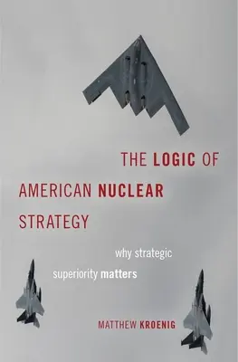 Logika americké jaderné strategie: Proč záleží na strategické převaze - The Logic of American Nuclear Strategy: Why Strategic Superiority Matters