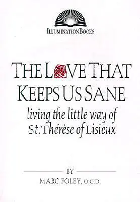 Láska, která nás udržuje při smyslech: Terezie z Lisieux. - The Love That Keeps Us Sane: Living the Little Way of St. Thrse of Lisieux