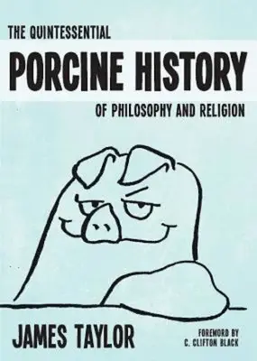 Kvintesence prasečích dějin filozofie a náboženství - The Quintessential Porcine History of Philosophy and Religion