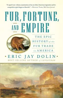 Kožešiny, bohatství a impérium: Dějiny obchodu s kožešinami v Americe: Epická historie obchodu s kožešinami v Americe - Fur, Fortune, and Empire: The Epic History of the Fur Trade in America