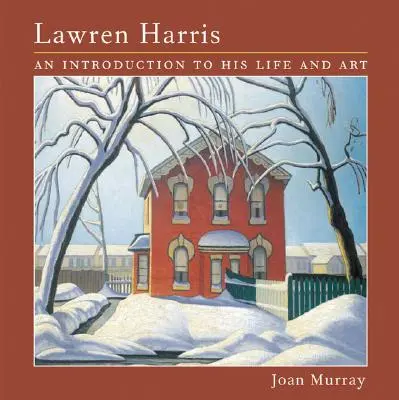 Lawren Harris: Úvod do jeho života a umění - Lawren Harris: An Introduction to His Life and Art