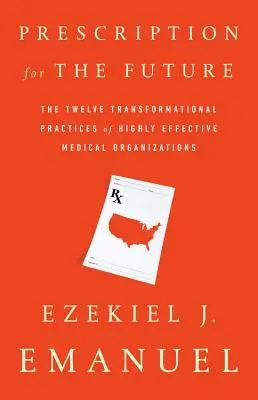 Recept na budoucnost: Dvanáct transformačních postupů vysoce efektivních zdravotnických organizací: recept na budoucnost. - Prescription for the Future: The Twelve Transformational Practices of Highly Effective Medical Organizations