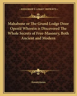 Mahabone aneb Dveře Velké lóže otevřené, v nichž je odhaleno celé tajemství svobodného zednářství, starobylé i moderní. - Mahabone or the Grand Lodge Door Open'd Wherein Is Discovered the Whole Secrets of Free-Masonry, Both Ancient and Modern